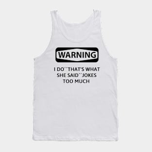 Warning! i do ''that what she said'' jokes too much Tank Top